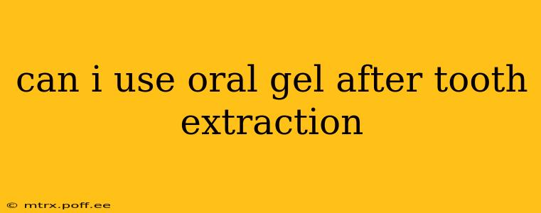 can i use oral gel after tooth extraction
