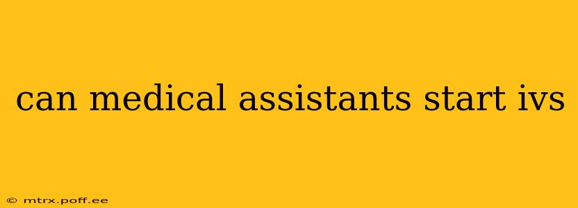 can medical assistants start ivs