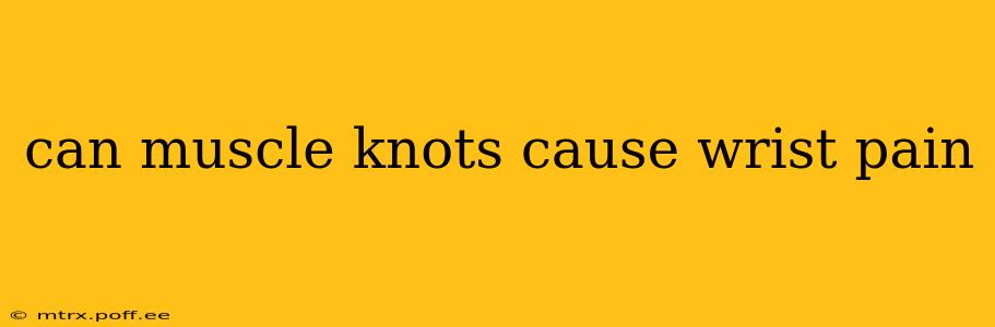 can muscle knots cause wrist pain