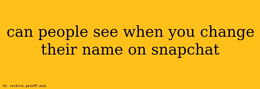 can people see when you change their name on snapchat