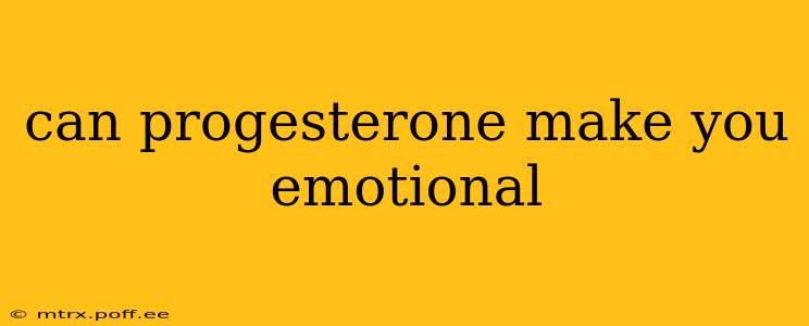 can progesterone make you emotional