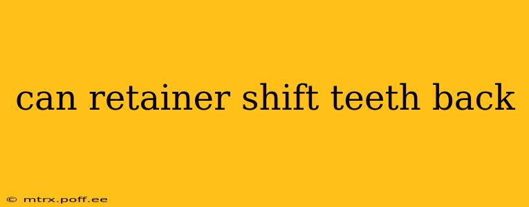 can retainer shift teeth back