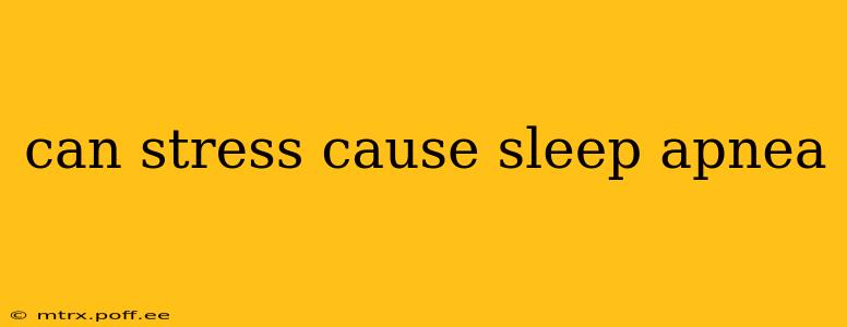 can stress cause sleep apnea