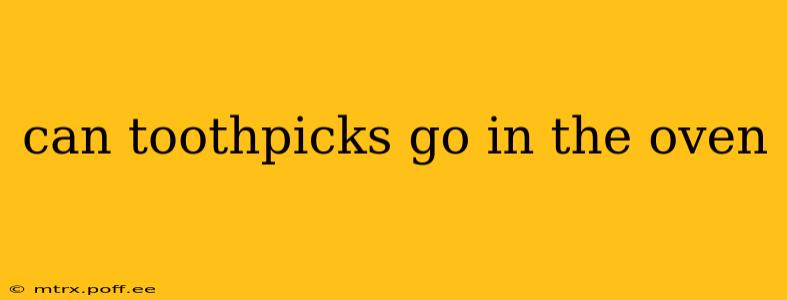 can toothpicks go in the oven
