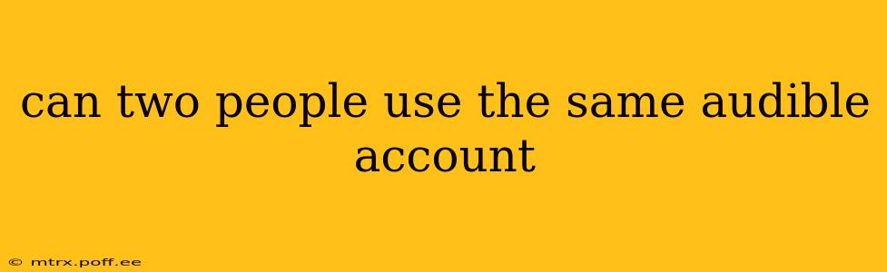 can two people use the same audible account