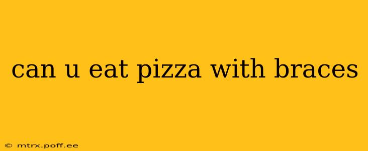 can u eat pizza with braces