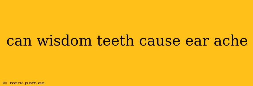can wisdom teeth cause ear ache