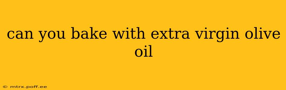 can you bake with extra virgin olive oil