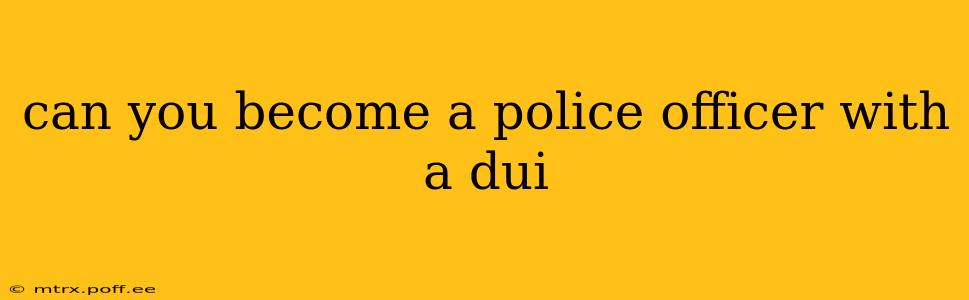 can you become a police officer with a dui