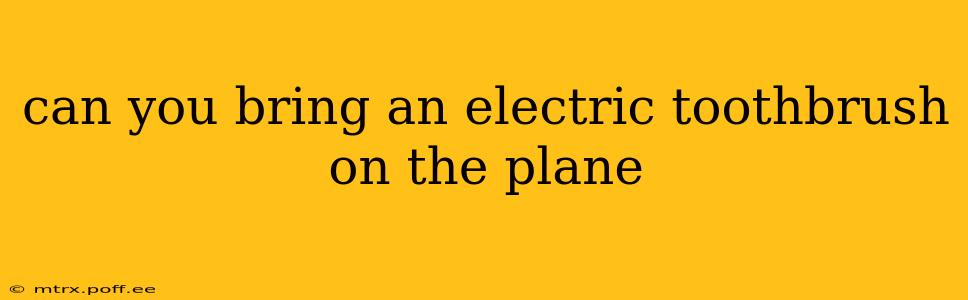 can you bring an electric toothbrush on the plane