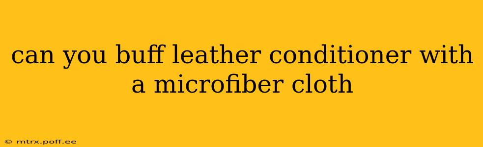 can you buff leather conditioner with a microfiber cloth