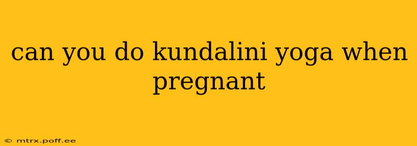 can you do kundalini yoga when pregnant