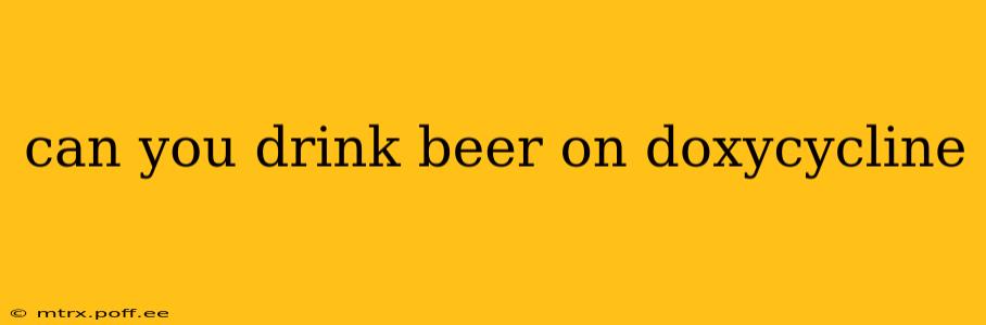 can you drink beer on doxycycline