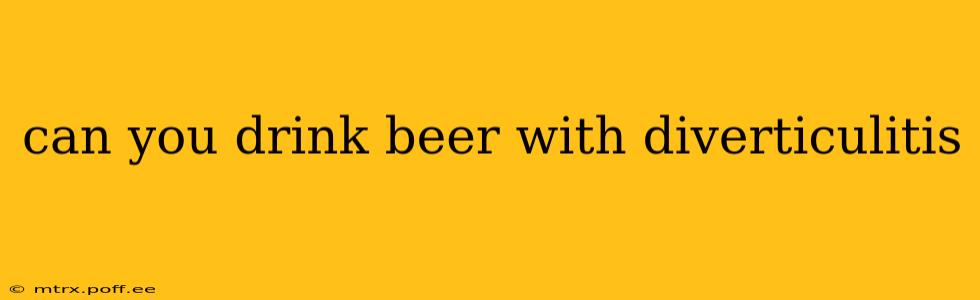 can you drink beer with diverticulitis