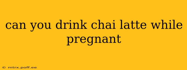 can you drink chai latte while pregnant