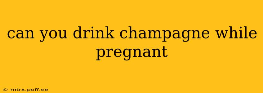 can you drink champagne while pregnant