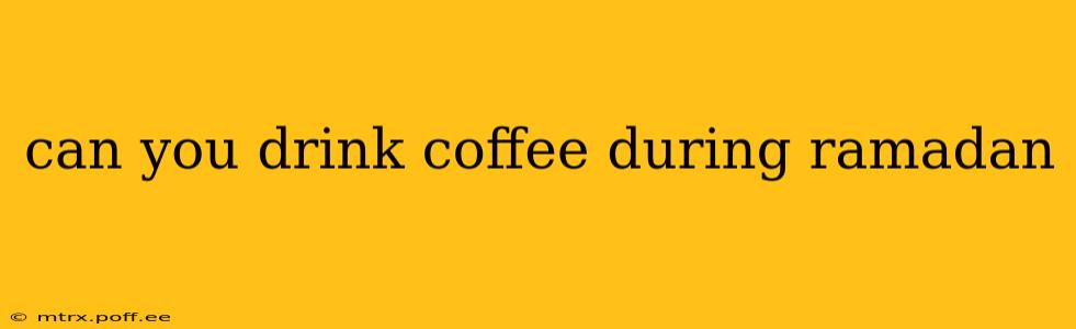 can you drink coffee during ramadan