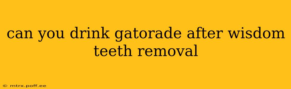 can you drink gatorade after wisdom teeth removal