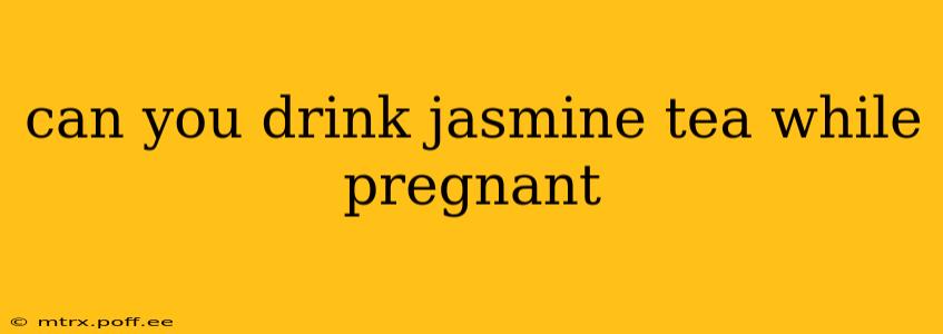can you drink jasmine tea while pregnant