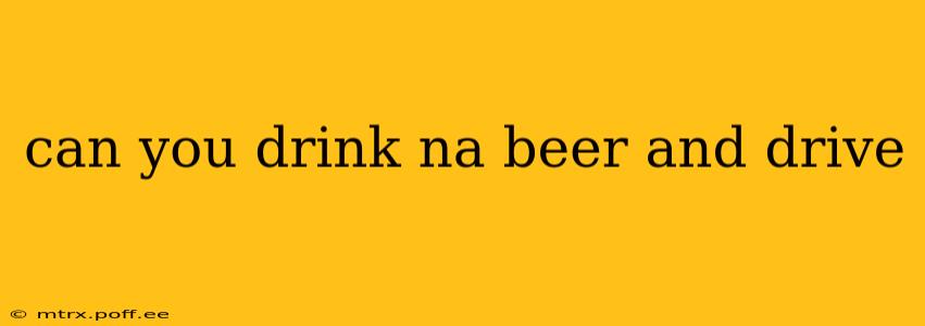 can you drink na beer and drive