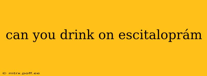 can you drink on escitaloprám
