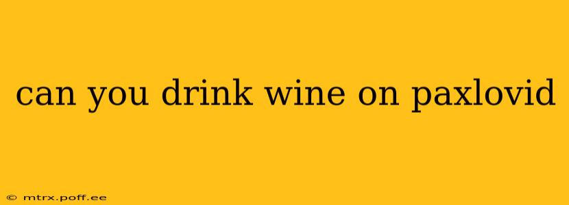 can you drink wine on paxlovid