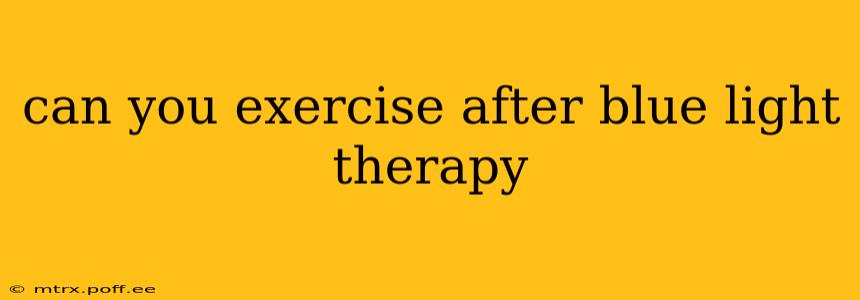 can you exercise after blue light therapy