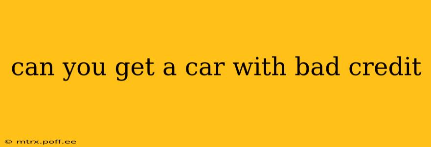 can you get a car with bad credit