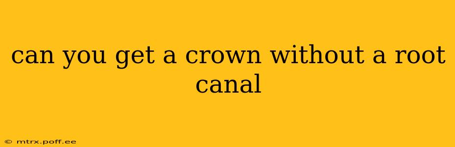 can you get a crown without a root canal