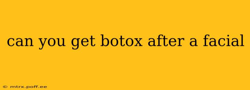 can you get botox after a facial