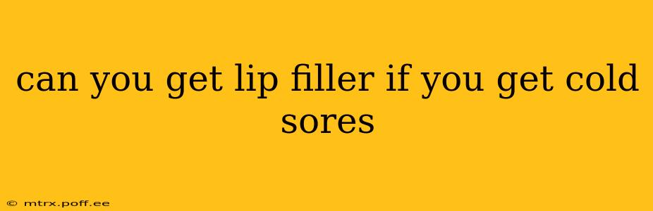 can you get lip filler if you get cold sores