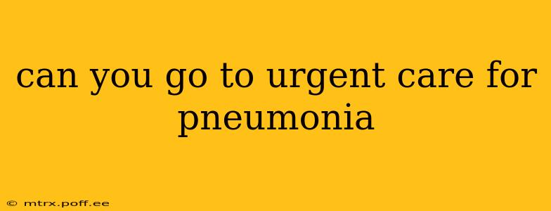 can you go to urgent care for pneumonia