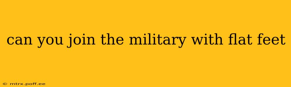 can you join the military with flat feet