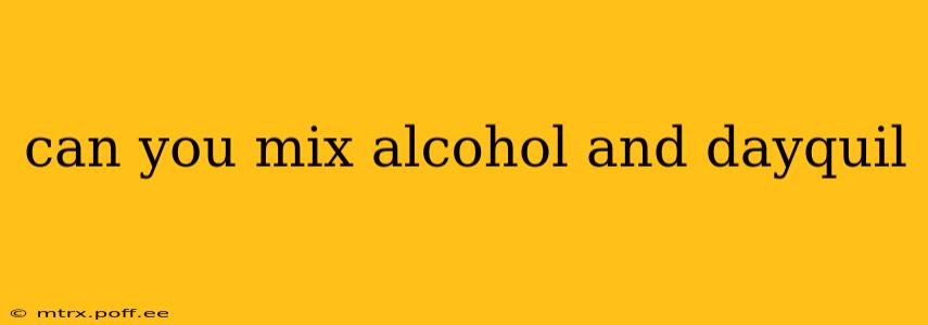 can you mix alcohol and dayquil