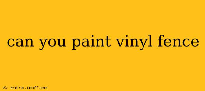 can you paint vinyl fence