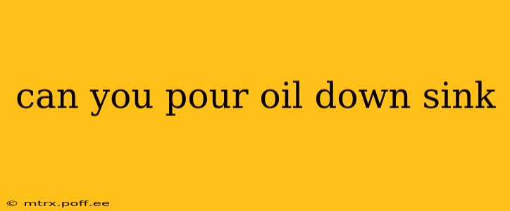 can you pour oil down sink