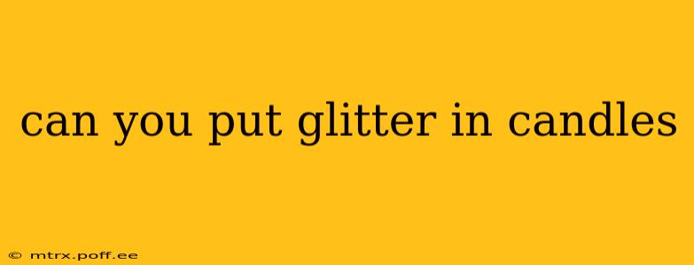 can you put glitter in candles