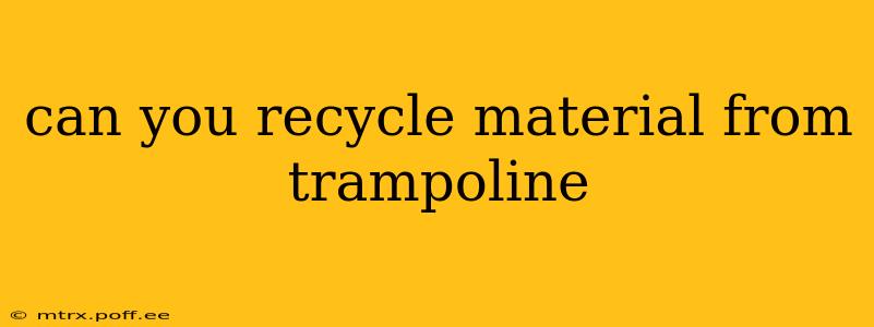 can you recycle material from trampoline