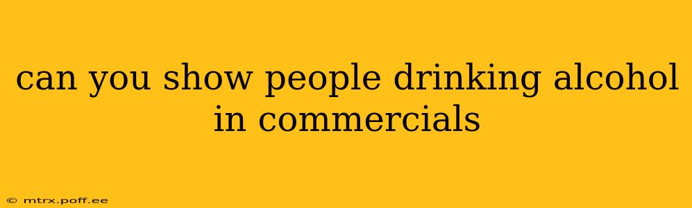 can you show people drinking alcohol in commercials