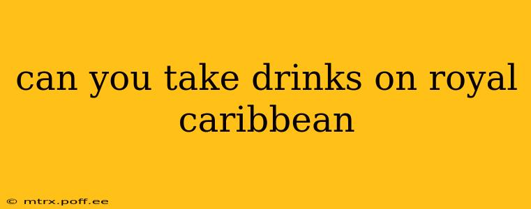 can you take drinks on royal caribbean