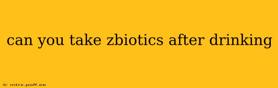 can you take zbiotics after drinking
