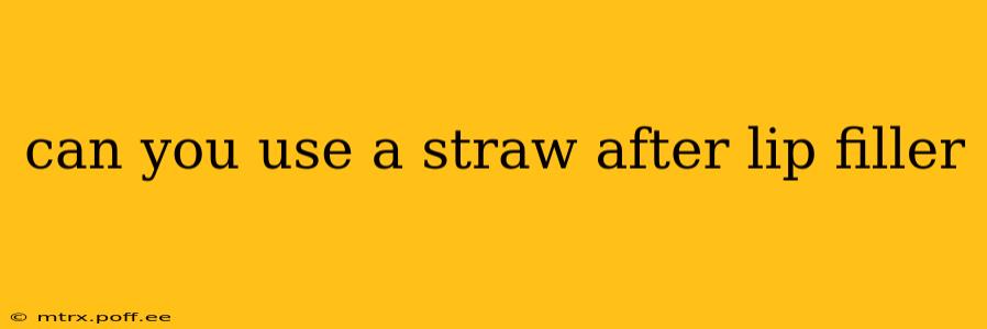can you use a straw after lip filler