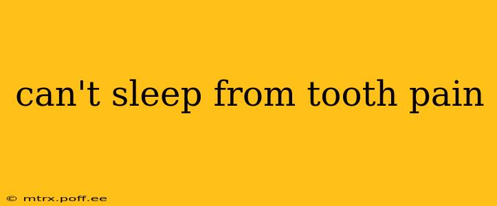 can't sleep from tooth pain