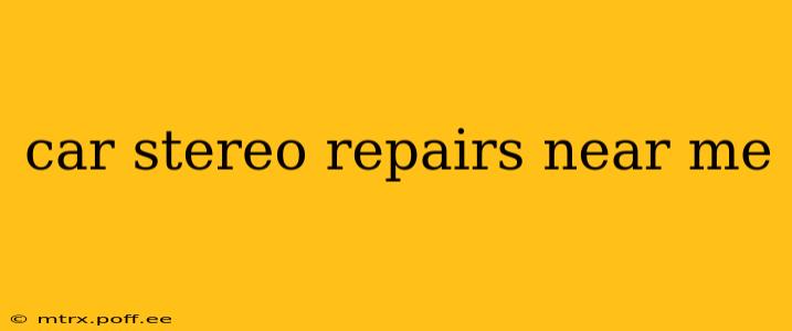 car stereo repairs near me