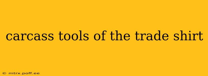 carcass tools of the trade shirt