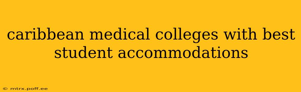 caribbean medical colleges with best student accommodations