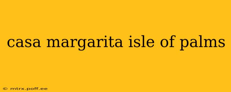 casa margarita isle of palms