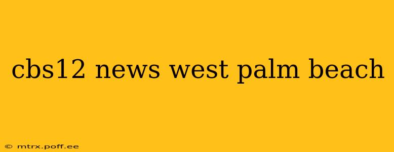 cbs12 news west palm beach