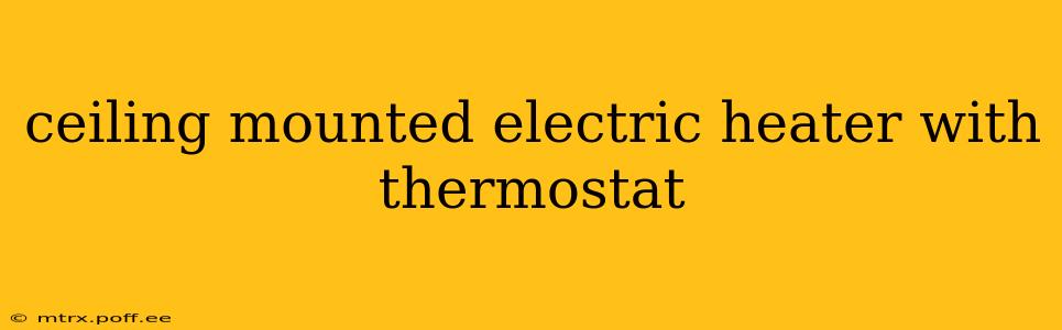 ceiling mounted electric heater with thermostat