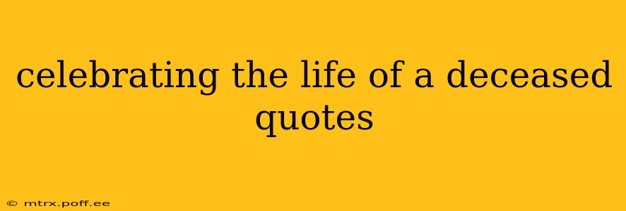 celebrating the life of a deceased quotes